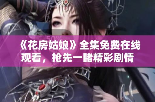 《花房姑娘》全集免费在线观看，抢先一睹精彩剧情