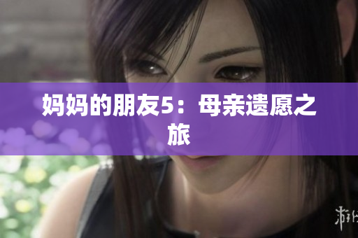 妈妈的朋友5：母亲遗愿之旅