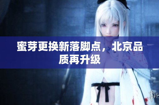 蜜芽更换新落脚点，北京品质再升级