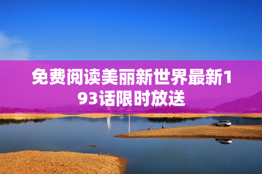 免费阅读美丽新世界最新193话限时放送