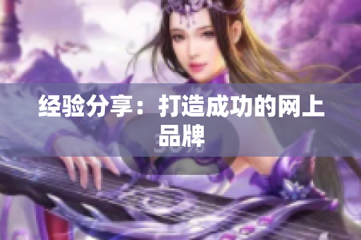 经验分享：打造成功的网上品牌