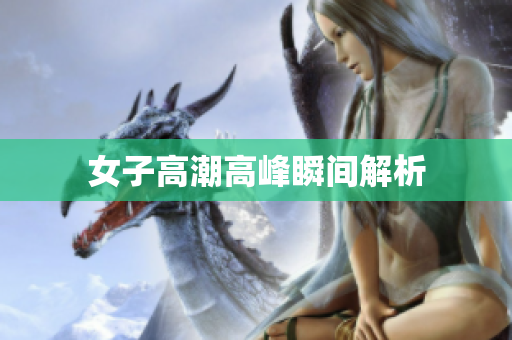 女子高潮高峰瞬间解析