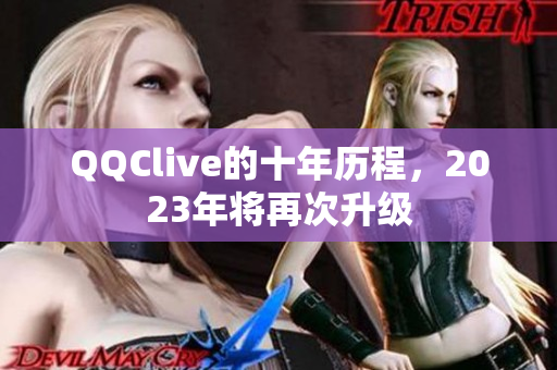 QQClive的十年历程，2023年将再次升级