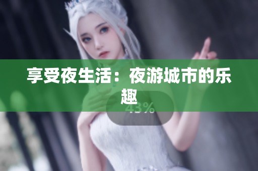 享受夜生活：夜游城市的乐趣