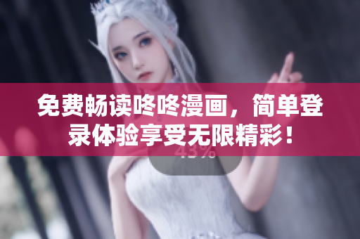 免费畅读咚咚漫画，简单登录体验享受无限精彩！