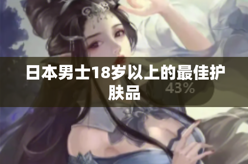 日本男士18岁以上的最佳护肤品
