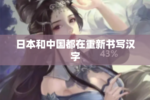日本和中国都在重新书写汉字
