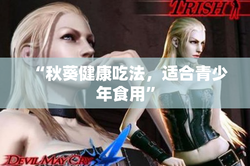 “秋葵健康吃法，适合青少年食用”