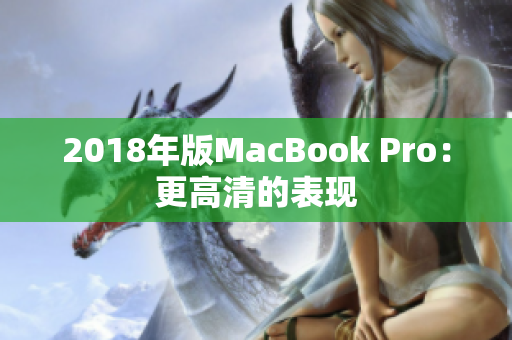 2018年版MacBook Pro：更高清的表现