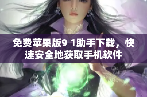 免费苹果版9 1助手下载，快速安全地获取手机软件