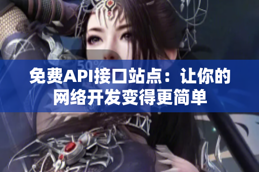 免费API接口站点：让你的网络开发变得更简单