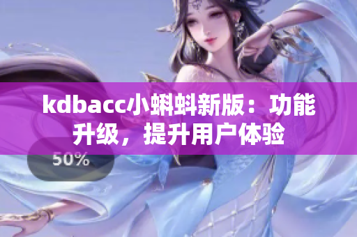kdbacc小蝌蚪新版：功能升级，提升用户体验