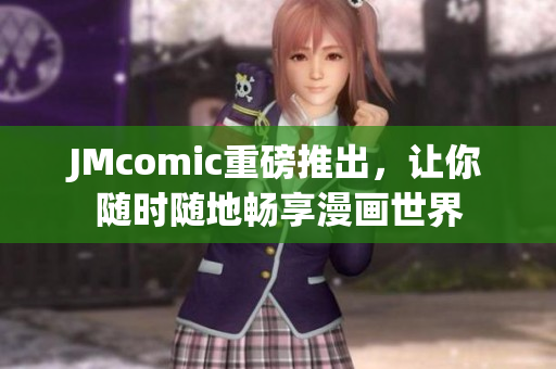 JMcomic重磅推出，让你随时随地畅享漫画世界