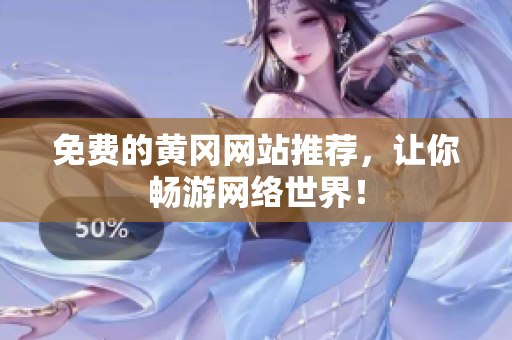 免费的黄冈网站推荐，让你畅游网络世界！