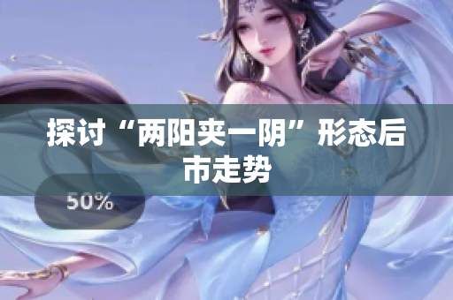 探讨“两阳夹一阴”形态后市走势