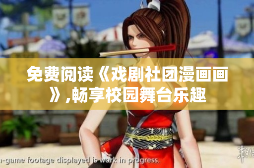 免费阅读《戏剧社团漫画画》,畅享校园舞台乐趣