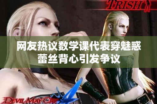 网友热议数学课代表穿魅惑蕾丝背心引发争议