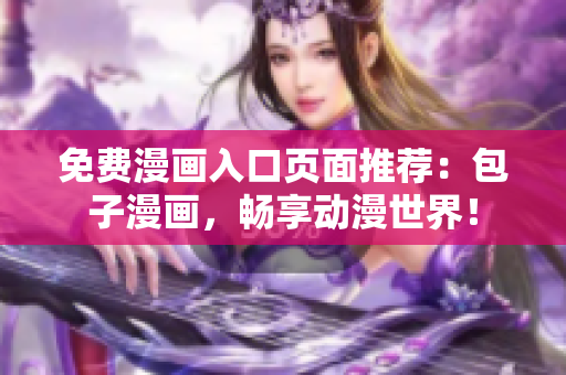 免费漫画入口页面推荐：包子漫画，畅享动漫世界！