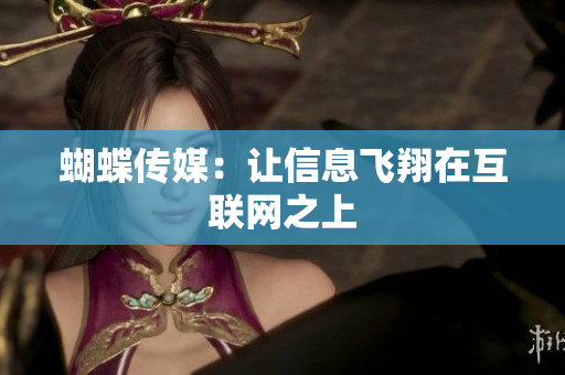蝴蝶传媒：让信息飞翔在互联网之上