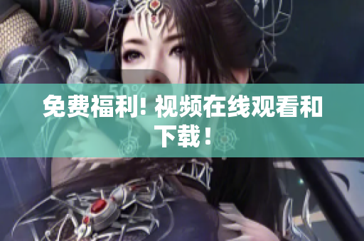 免费福利! 视频在线观看和下载！