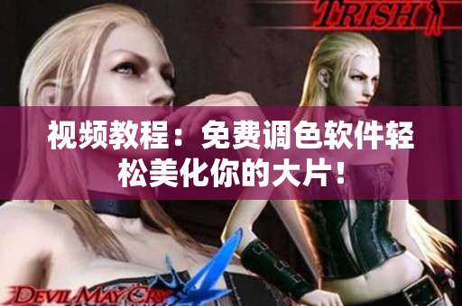 视频教程：免费调色软件轻松美化你的大片！