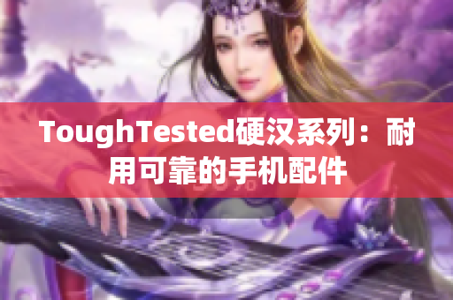 ToughTested硬汉系列：耐用可靠的手机配件