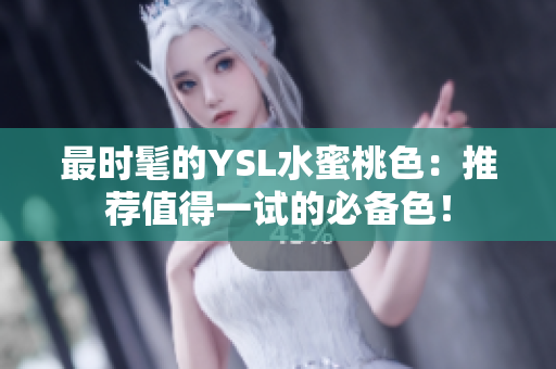 最时髦的YSL水蜜桃色：推荐值得一试的必备色！