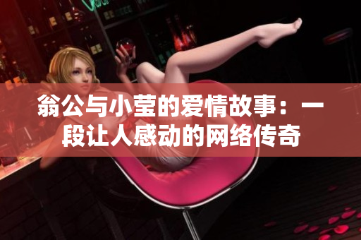 翁公与小莹的爱情故事：一段让人感动的网络传奇