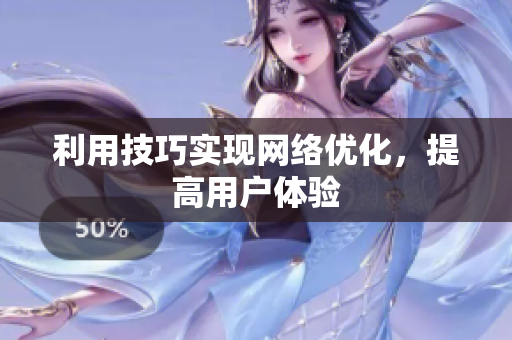 利用技巧实现网络优化，提高用户体验