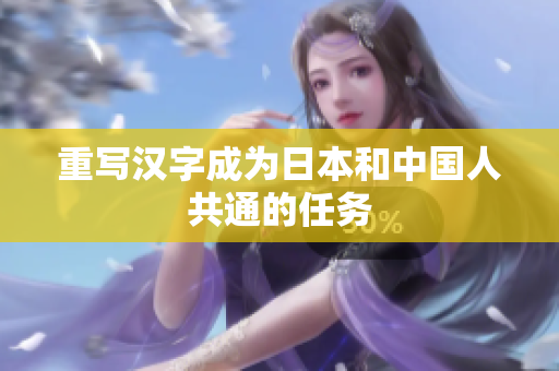 重写汉字成为日本和中国人共通的任务