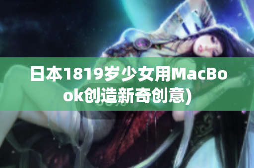 日本1819岁少女用MacBook创造新奇创意)