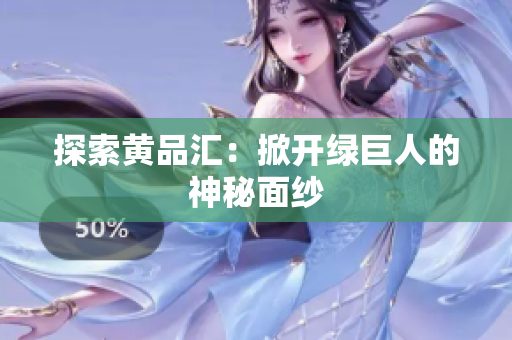 探索黄品汇：掀开绿巨人的神秘面纱