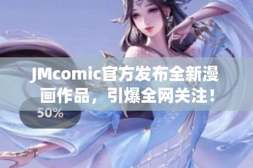JMcomic官方发布全新漫画作品，引爆全网关注！