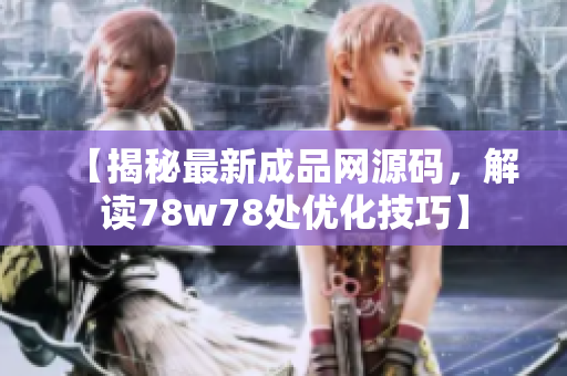 【揭秘最新成品网源码，解读78w78处优化技巧】