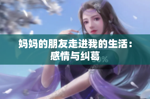 妈妈的朋友走进我的生活：感情与纠葛