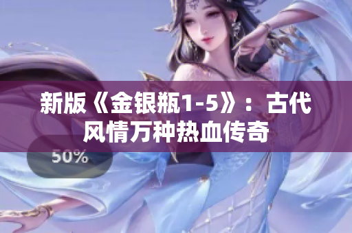 新版《金银瓶1-5》：古代风情万种热血传奇