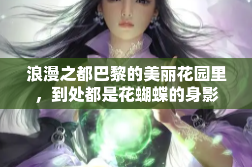 浪漫之都巴黎的美丽花园里，到处都是花蝴蝶的身影