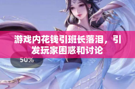 游戏内花钱引班长落泪，引发玩家困惑和讨论