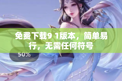 免费下载9 1版本，简单易行，无需任何符号