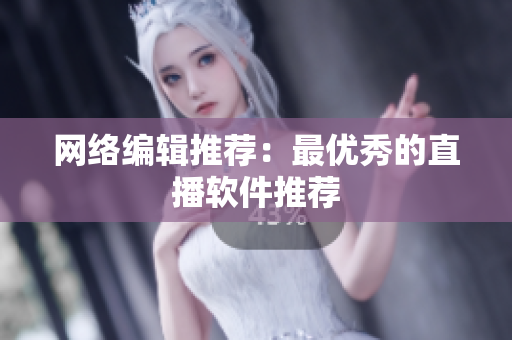 网络编辑推荐：最优秀的直播软件推荐