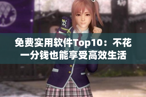 免费实用软件Top10：不花一分钱也能享受高效生活