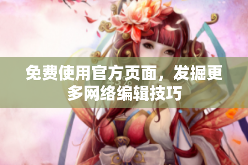 免费使用官方页面，发掘更多网络编辑技巧