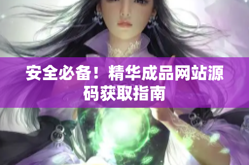安全必备！精华成品网站源码获取指南