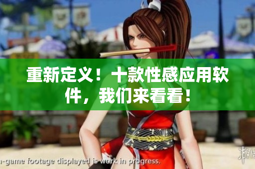 重新定义！十款性感应用软件，我们来看看！