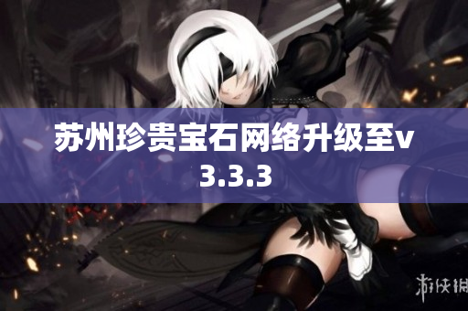 苏州珍贵宝石网络升级至v3.3.3