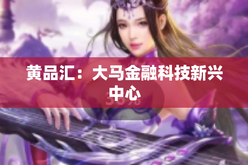 黄品汇：大马金融科技新兴中心