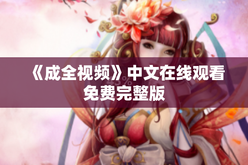 《成全视频》中文在线观看免费完整版