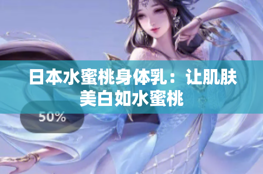 日本水蜜桃身体乳：让肌肤美白如水蜜桃