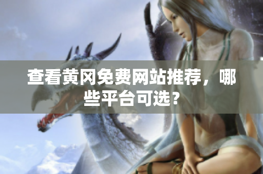 查看黄冈免费网站推荐，哪些平台可选？