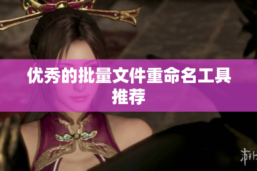 优秀的批量文件重命名工具推荐